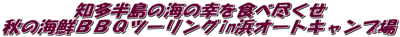 知多半島の海の幸を食べ尽くせ 秋の海鮮ＢＢＱツーリングin浜オートキャンプ場